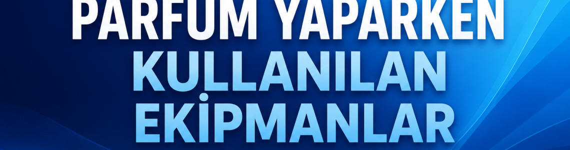 Parfüm Yaparken Kullanılan Ekipmanlar